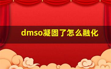 dmso凝固了怎么融化