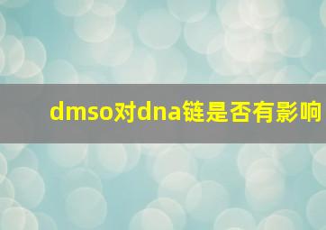 dmso对dna链是否有影响