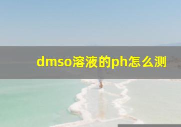 dmso溶液的ph怎么测