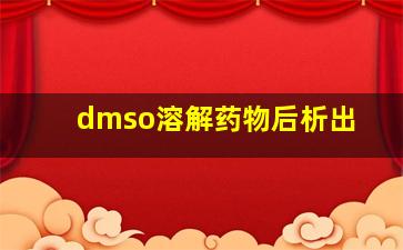 dmso溶解药物后析出