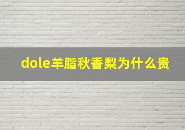 dole羊脂秋香梨为什么贵