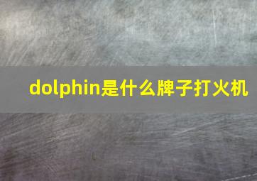 dolphin是什么牌子打火机