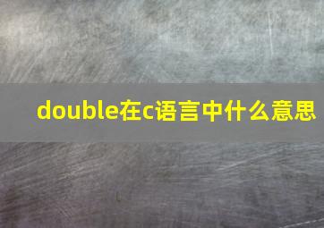 double在c语言中什么意思