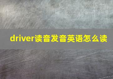 driver读音发音英语怎么读