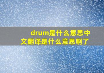 drum是什么意思中文翻译是什么意思啊了