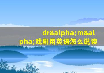 drαmα戏剧用英语怎么说读