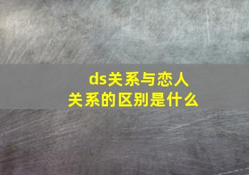 ds关系与恋人关系的区别是什么