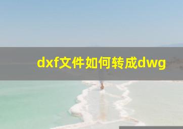 dxf文件如何转成dwg