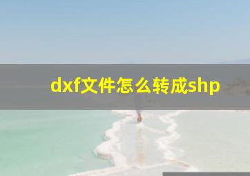 dxf文件怎么转成shp