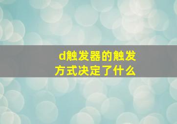 d触发器的触发方式决定了什么