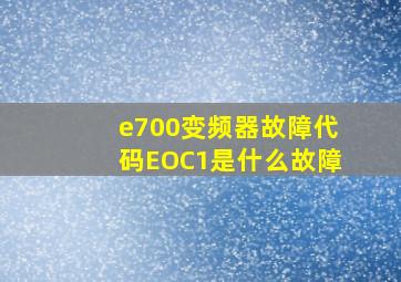 e700变频器故障代码EOC1是什么故障