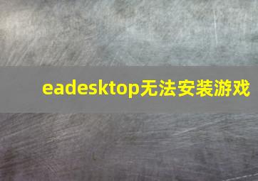 eadesktop无法安装游戏