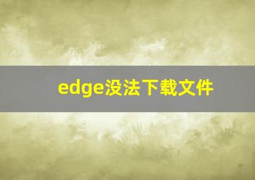 edge没法下载文件