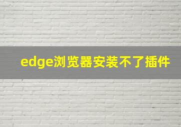 edge浏览器安装不了插件