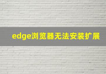 edge浏览器无法安装扩展