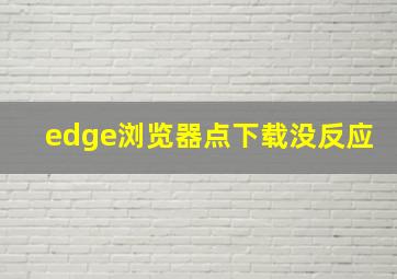 edge浏览器点下载没反应