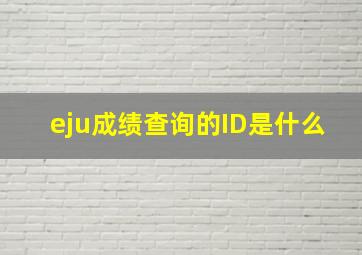 eju成绩查询的ID是什么