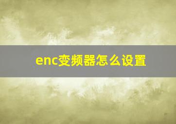 enc变频器怎么设置