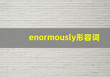 enormously形容词