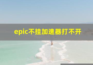 epic不挂加速器打不开