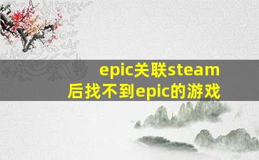 epic关联steam后找不到epic的游戏