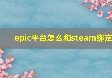 epic平台怎么和steam绑定