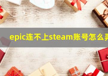 epic连不上steam账号怎么弄