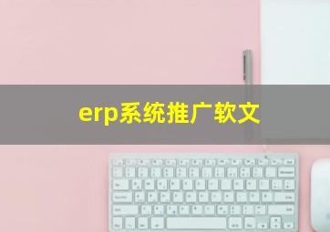 erp系统推广软文