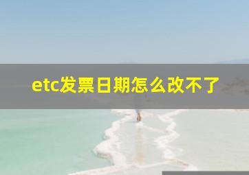 etc发票日期怎么改不了