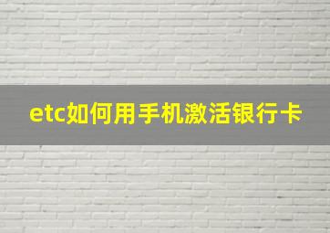 etc如何用手机激活银行卡