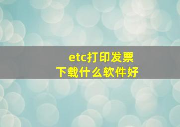 etc打印发票下载什么软件好