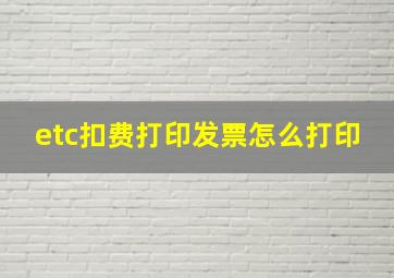 etc扣费打印发票怎么打印