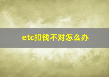 etc扣钱不对怎么办