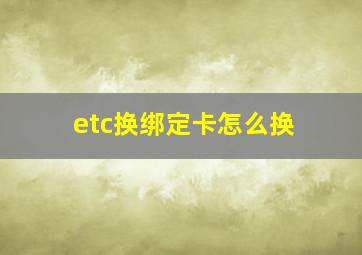 etc换绑定卡怎么换