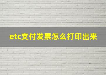 etc支付发票怎么打印出来