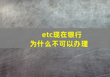 etc现在银行为什么不可以办理