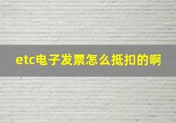 etc电子发票怎么抵扣的啊