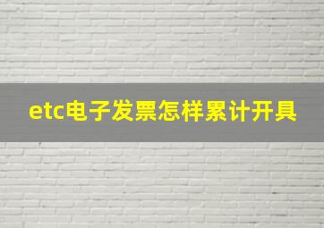 etc电子发票怎样累计开具