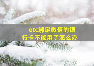 etc绑定微信的银行卡不能用了怎么办