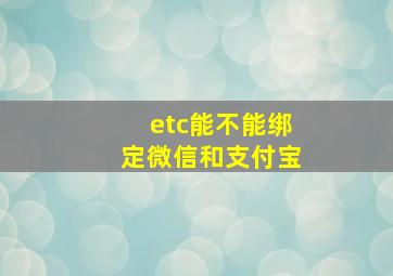 etc能不能绑定微信和支付宝