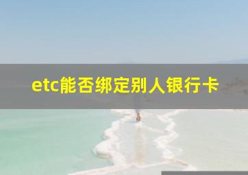 etc能否绑定别人银行卡