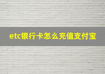 etc银行卡怎么充值支付宝