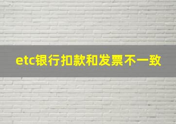 etc银行扣款和发票不一致