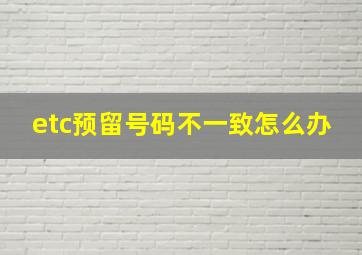 etc预留号码不一致怎么办