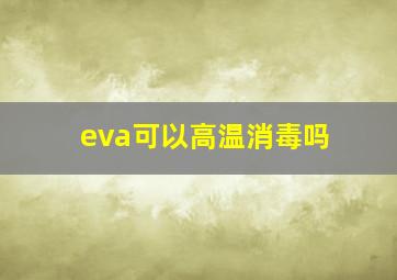 eva可以高温消毒吗