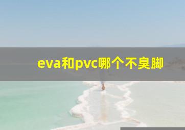 eva和pvc哪个不臭脚