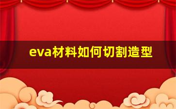 eva材料如何切割造型