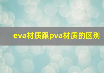 eva材质跟pva材质的区别