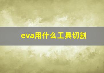 eva用什么工具切割