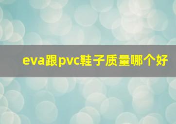 eva跟pvc鞋子质量哪个好